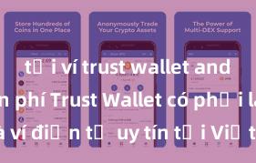 tải ví trust wallet android miễn phí Trust Wallet có phải là ví điện tử uy tín tại Việt Nam không?