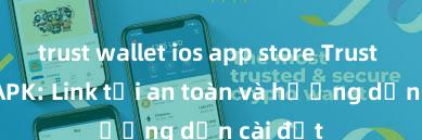 trust wallet ios app store Trust Wallet APK: Link tải an toàn và hướng dẫn cài đặt